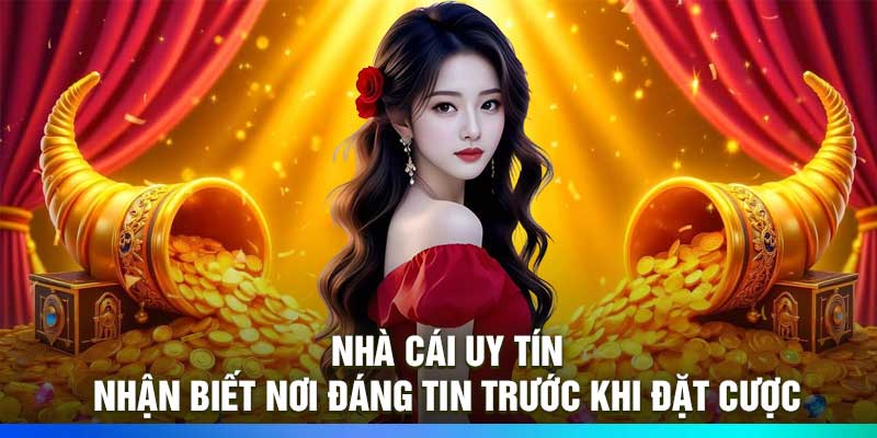 Nhà Cái Uy Tín – Nhận Biết Nơi Đáng Tin Trước Khi Đặt Cược